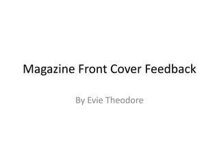 Magazine Front Cover Feedback
By Evie Theodore
 