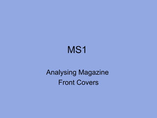 MS1
Analysing Magazine
Front Covers
 