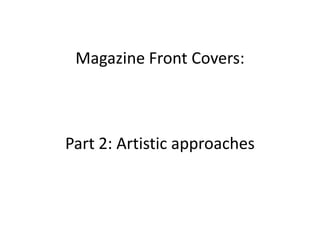 Magazine Front Covers:Part 2: Artistic approaches 