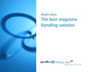 Bright ideas:
The best magazine
handling solution
 