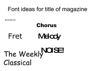 Font ideas for title of magazine RandomSound Chorus Fret  NOISE! The Weekly Classical Melody 