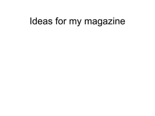 Ideas for my magazine
 