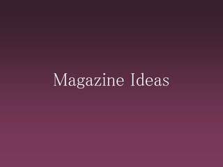 Magazine Ideas
 