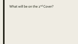 What will be on the 2nd Cover?
 