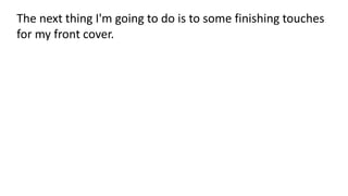 The next thing I'm going to do is to some finishing touches
for my front cover.
 