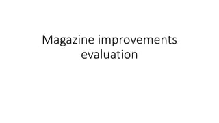 Magazine improvements
evaluation
 