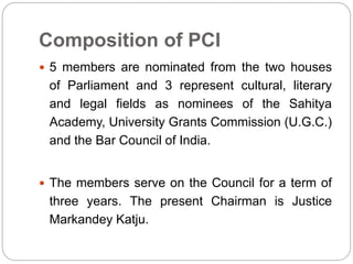 Composition of PCI
 5 members are nominated from the two houses
of Parliament and 3 represent cultural, literary
and lega...