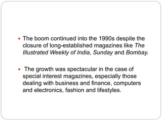  The boom continued into the 1990s despite the
closure of long-established magazines like The
Illustrated Weekly of India...