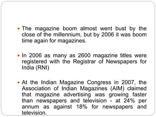  The magazine boom almost went bust by the
close of the millennium, but by 2006 it was boom
time again for magazines.
 I...