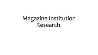 Magazine Institution 
Research. 
 