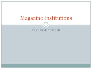 By Jack Highfield Magazine Institutions 