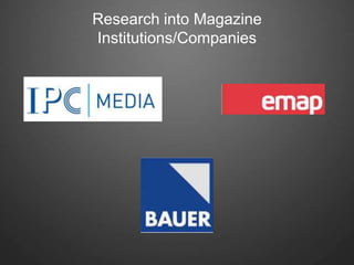 Research into Magazine
Institutions/Companies
 
