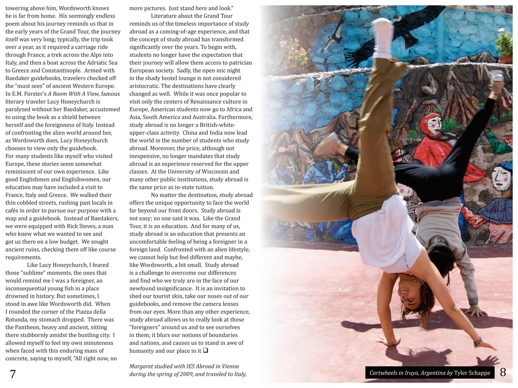 /-@"$415%#>-:"%24+(%W-$'0@-$/2%A1-@0%             +-$"%,4;/.$"0=%%v.0/%0/#1'%2"$"%#1'%?--A=s%
2"%40%9#$%9$-+%2-+"=%%T40%0""+415?C%"1'?"00%      %         O4/"$#/.$"%#>-./%/2"%G$#1'%I-.$%
,-"+%#>-./%240%w-.$1"C%$"+41'0%.0%/2#/%41%        $"+41'0%.0%-9%/2"%/4+"?"00%4+,-$/#1;"%-9%0/.'C%
/2"%"#$?C%C"#$0%-9%/2"%G$#1'%I-.$(%/2"%w-.$1"C%   #>$-#'%#0%#%;-+415N-9N#5"%"K,"$4"1;"(%#1'%/2#/%
4/0"?9%@#0%:"$C%?-15B%/C,4;#??C(%/2"%/$4,%/--A%   /2"%;-1;",/%-9%0/.'C%#>$-#'%2#0%/$#109-$+"'%
-:"$%#%C"#$(%#0%4/%$"t.4$"'%#%;#$$4#5"%$4'"%      04514L4;#1/?C%-:"$%/2"%C"#$0=%I-%>"541%@4/2(%
/2$-.52%[$#1;"(%#%/$"A%#;$-00%/2"%D?,0%41/-%      0/.'"1/0%1-%?-15"$%2#:"%/2"%"K,";/#/4-1%/2#/%
)/#?C(%#1'%/2"1%#%>-#/%#;$-00%/2"%D'$4#/4;%3"#%   /2"4$%w-.$1"C%@4??%#??-@%/2"+%#;;"00%/-%,#/$4;4#1%
/-%G$"";"%#1'%F-10/#1/41-,?"=%%D$+"'%@4/2%        R.$-,"#1%0-;4"/C=%%3#'?C(%/2"%-,"1%+4;%1452/%
Q#"'#A"$%5.4'">--A0(%/$#:"?"$0%;2";A"'%-99%       41%/2"%02#'C%2-0/"?%?-.15"%40%1-/%;-104'"$"'%
/2"%Z+.0/%0""0s%-9%#1;4"1/%W"0/"$1%R.$-,"=%       #$40/-;$#/4;=%I2"%'"0/41#/4-10%2#:"%;?"#$?C%
)1%R=M=%[-$0/"$*0%>'W77('X+6.'>'V+%5&'9#+-.0%     ;2#15"'%#0%@"??=%%W24?"%4/%@#0%-1;"%,-,.?#$%/-%
?4/"$#$C%/$#:"?"$%O.;C%T-1"C;2.$;2%40%            :404/%-1?C%/2"%;"1/"$0%-9%&"1#400#1;"%;.?/.$"%41%
,#$#?C<"'%@4/2-./%2"$%Q#"'#A"$(%#;;.0/-+"'%       R.$-,"(%D+"$4;#1%0/.'"1/0%1-@%5-%/-%D9$4;#%#1'%
/-%.0415%/2"%>--A%#0%#%024"?'%>"/@""1%            D04#(%3-./2%D+"$4;#%#1'%D.0/$#?4#=%[.$/2"$+-$"(%
2"$0"?9%#1'%/2"%9-$"4511"00%-9%)/#?C=%)10/"#'%    0/.'C%#>$-#'%40%1-%?-15"$%#%Q$4/402N@24/"N
-9%;-19$-1/415%/2"%#?4"1%@-$?'%#$-.1'%2"$(%       .,,"$N;?#00%#;/4:4/C=%%F241#%#1'%)1'4#%1-@%?"#'%
#0%W-$'0@-$/2%'-"0(%O.;C%T-1"C;2.$;2%             /2"%@-$?'%41%/2"%1.+>"$%-9%0/.'"1/0%@2-%0/.'C%
;2--0"0%/-%:4"@%-1?C%/2"%5.4'">--A=               #>$-#'=%M-$"-:"$(%/2"%,$4;"(%#?/2-.52%1-/%
[-$%+#1C%0/.'"1/0%?4A"%+C0"?9%@2-%:404/"'%        41"K,"104:"(%1-%?-15"$%+#1'#/"0%/2#/%0/.'C%
R.$-,"(%/2"0"%0/-$4"0%0""+%0-+"@2#/%              #>$-#'%40%#1%"K,"$4"1;"%$"0"$:"'%9-$%/2"%.,,"$%
$"+4140;"1/%-9%-.$%-@1%"K,"$4"1;"=%%O4A"%         ;?#00"0=%%D/%/2"%z14:"$04/C%-9%W40;-1041%#1'%
5--'%R15?402+"1%#1'%R15?402@-+"1(%-.$%            +#1C%-/2"$%,.>?4;%410/4/./4-10(%0/.'C%#>$-#'%40%
"'.;#/4-1%+#C%2#:"%41;?.'"'%#%:404/%/-%           /2"%0#+"%,$4;"%#0%41N0/#/"%/.4/4-1=
[$#1;"(%)/#?C%#1'%G$"";"=%%W"%@#?A"'%/2"4$%       %         J-%+#//"$%/2"%'"0/41#/4-1(%0/.'C%#>$-#'%
/241%;->>?"'%0/$""/0(%$.02415%,#0/%?-;#?0%41%     -99"$0%/2"%.14t."%-,,-$/.14/C%/-%9#;"%/2"%@-$?'%
;#9{0%41%-$'"$%/-%,.$0."%-.$%,.$,-0"%@4/2%#%      9#$%>"C-1'%-.$%9$-1/%'--$0=%%3/.'C%#>$-#'%40%
+#,%#1'%#%5.4'">--A=%%)10/"#'%-9%Q#"'#A"$0(%      1-/%"#0CB%1-%-1"%0#4'%4/%@#0=%%O4A"%/2"%G$#1'%
@"%@"$"%"t.4,,"'%@4/2%&4;A%3/":"0(%#%+#1%         I-.$(%4/%40%#1%"'.;#/4-1=%%D1'%9-$%+#1C%-9%.0(%
@2-%A1"@%@2#/%@"%@#1/"'%/-%0""%#1'%               0/.'C%#>$-#'%40%#1%"'.;#/4-1%/2#/%,$"0"1/0%#1%
5-/%.0%/2"$"%-1%#%?-@%>.'5"/=%%W"%0-.52/%         .1;-+9-$/#>?"%9""?415%-9%>"415%#%9-$"451"$%41%#%
#1;4"1/%$.410(%;2";A415%/2"+%-99%?4A"%;-.$0"%     9-$"451%?#1'=%%F-19$-1/"'%@4/2%#1%#?4"1%?49"0/C?"(%
$"t.4$"+"1/0=%%                                   @"%;#11-/%2"?,%>./%9""?%'499"$"1/%#1'%+#C>"(%
%         O4A"%O.;C%T-1"C;2.$;2(%)%9"#$"'%        ?4A"%W-$'0@-$/2(%#%>4/%0+#??=%%3/.'C%#>$-#'%
/2-0"%Z0.>?4+"s%+-+"1/0(%/2"%-1"0%/2#/%           40%#%;2#??"15"%/-%-:"$;-+"%-.$%'499"$"1;"0%
@-.?'%$"+41'%+"%)%@#0%#%9-$"451"$(%#1%            #1'%L41'%@2-%@"%/$.?C%#$"%41%/2"%9#;"%-9%-.$%
41;-10"t."1/4#?%C-.15%L402%41%#%,?#;"%            1"@9-.1'%4104514L4;#1;"=%%)/%40%#1%41:4/#/4-1%/-%
'$-@1"'%41%240/-$C=%Q./%0-+"/4+"0(%)%             02"'%-.$%/-.$40/%0A41(%/#A"%-.$%1-0"0%-./%-9%-.$%
0/--'%41%#@"%?4A"%W-$'0@-$/2%'4'=%%W2"1%          5.4'">--A0(%#1'%$"+-:"%/2"%;#+"$#%?"10"0%
)%$-.1'"'%/2"%;-$1"$%-9%/2"%E4#<<#%'"??#%         9$-+%-.$%"C"0=%M-$"%/2#1%#1C%-/2"$%"K,"$4"1;"(%
&-/.1'#(%+C%0/-+#;2%'$-,,"'=%%I2"$"%@#0%          0/.'C%#>$-#'%#??-@0%.0%/-%$"#??C%?--A%#/%/2-0"%
/2"%E#1/2"-1(%2"#:C%#1'%#1;4"1/(%04//415%         Z9-$"451"$0s%#$-.1'%.0%#1'%/-%0""%-.$0"?:"0%
/2"$"%0/.>>-$1?C%#+4'0/%/2"%>.0/?415%;4/C=%%)%    41%/2"+B%4/%>?.$0%-.$%1-/4-10%-9%>-.1'#$4"0%
#??-@"'%+C0"?9%/-%9""?%+C%-@1%+41./"1"00%         #1'%1#/4-10(%#1'%;#.0"0%.0%/-%0/#1'%41%#@"%-9%
@2"1%9#;"'%@4/2%/240%"1'.$415%+#00%-9%            2.+#14/C%#1'%-.$%,?#;"%41%4/%!
;-1;$"/"(%0#C415%/-%+C0"?9(%ZD??%$452/%1-@(%1-%
                                                  S"),")%6'-6/!+%!'5+6.'TU='>?)7"!'+#'V+%##"'
 Y                                                !/)+#,'6.%'-<)+#,'78'@AA;&'"#!'6)"9%2%!'67'T6"24&'    D")65.%%2-'+#'T)/4"&'>),%#6+#"'?4'IC?"$%3;2#,,"   |
 