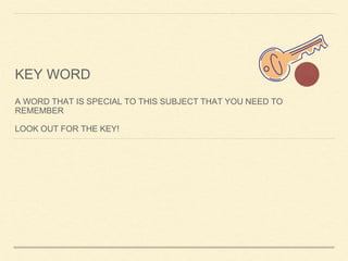 KEY WORD
A WORD THAT IS SPECIAL TO THIS SUBJECT THAT YOU NEED TO
REMEMBER
LOOK OUT FOR THE KEY!
 