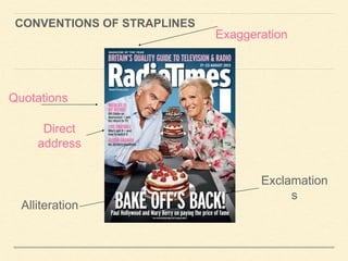 CONVENTIONS OF STRAPLINES
Alliteration
Exaggeration
Quotations
Exclamation
s
Direct
address
 