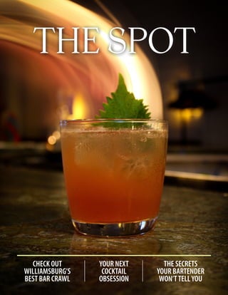 THE SPOT
THE SECRETS
YOUR BARTENDER
WON’TTELLYOU
CHECK OUT
WILLIAMSBURG’S
BEST BAR CRAWL
YOUR NEXT
COCKTAIL
OBSESSION
 