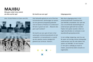 13



MAJIBU
Wie geen enkel risico neemt
zet alles op het spel                    De kracht van een spel                    Uitgangspunten

door: Krista Peeters en Sjors van Gils   Ooit behoefte gehad om out of the box     Met deze uitgangspunten in het
                                         te brainstormen, beslissingen te nemen,   achterhoofd heeft TriamFloat het
                                         tot een gemeenschappelijk gedeelde        spel MAJIBU ontwikkeld. Een spel dat
                                         visie te komen of thema’s te verkennen?   voor verschillende doelstellingen en
                                         De kans is groot van wel … Waarom dan     onderwerpen gebruikt kan worden.
                                         geen spel inzetten?                       Tijdens het spelen worden rollen en
                                                                                   regels doorbroken en ontstaat er een
                                         De kracht van een spel zit hem in het     waardevolle groepsdynamiek.
                                         samenspel, de kennisoverdracht én het
                                         competitie- en kanselement: er wordt      In een veilige omgeving, even los van
                                         op een speelse manier doelgericht         de waan van de dag, komen belangrijke
                                         gewerkt aan serieuze thema’s.             onderwerpen aan de orde tijdens het
                                                                                   spelen van MAJIBU. En het mooiste
                                                                                   is: het spel is volledig op maat te
                                                                                   maken, passend bij iedere situatie en
                                                                                   organisatie.
 