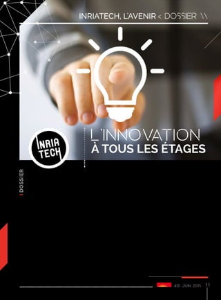 #01 juin 2015 11
Inriatech, l'avenir < dossier 
Cette année, Inria Lille - Nord
Europe innove aussi à travers
certaines de ses initiatives.
L’obtention du Label French
Tech pour la métropole
lilloise fait émerger de
nouveaux enjeux importants
en terme d’emploi dans l’industrie
du numérique. En favorisant
l’innovation et l’amélioration de
la compétitivité des entreprises
régionales, Inria s’implique ainsi
dans une politique favorable au
marché du travail dans un domaine
très porteur.
Inria Lille - Nord Europe expérimente
un nouveau dispositif inédit pour
encore rapprocher le monde de la
recherche et celui de l’entreprise
en partenariat avec les collectivités
locales dont le Conseil régional
Nord-Pas de Calais et la Métropole
Européenne de Lille. Une plate-
forme de transfert de technologie
baptisée InriaTech a été lancée
en avril dernier avec pour objectif
le recrutement d’une dizaine
d’ingénieurs mobilisables sur des
contrats de recherche ou de transfert
technologique. L’intégration de ces
ingénieurs aux profils diversifiés
devrait permettre à Inria de répondre
plus rapidement à toutes les
demandes. “Jusqu’ici, à chaque
contrat, nous devions recruter
et former au coup par coup nos
ingénieurs ce qui retardait d’autant
leur prise de poste effective.
Désormais, nos futurs partenaires
ne seront plus soumis à cette
contrainte”, précise David Simplot-
Ryl, directeur du centre Inria Lille -
Nord Europe. InriaTech devrait
donc accélérer le transfert vers les
entreprises.
Formés au sein des équipes-projet
Inria, les ingénieurs recrutés seront
parallèlement immergés dans
l’écosystème French Tech pour les
encourager à mettre leur expérience
acquise au profit de leur propre
entreprise sur un plateau de start-up
à EuraTechnologies.
D’ici 3 à 5 ans, certains parmi les
ingénieurs recrutés entreront à
leur tour dans la dynamique de la
French Tech avec leur entreprise.
Ils seront alors “des ambassadeurs
InriaTech conscients du fort intérêt
de la R&D au sein d’une start-up.
C’est la réussite par l’exemple. Je
crois beaucoup aux ingénieurs, aux
doctorants et post-docs. Ils ont
vocation à être dans un projet de
création de start-up”, confie David
Simplot-Ryl. Le succès d’InriaTech
dans la région devrait favoriser son
déploiement au niveau national.
L'innovation
à tous les étages
 