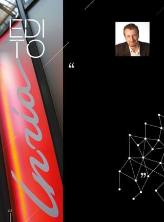 eDi
TO Je suis très heureux de partager avec vous ce premier
numéro de notre magazine semestriel Lille by Inria.
Il fait suite à l’enquête que nous avons réalisée en
novembre 2014 où vous étiez nombreux à vouloir en
savoir plus sur les activités de recherche du centre
Inria Lille – Nord Europe et sur nos engagements dans
l’écosystème régional.
Lille by Inria met l’accent sur la diversité de nos équipes
et de notre environnement ainsi que sur l’impact de
la recherche et de l’innovation dans le domaine des
sciences du numérique.
Pour ce premier numéro nous avons choisi le thème
de l’innovation et du transfert. Cet enjeu est une
composante essentielle de l’institut dont la mission est
de mener des recherches d’excellence dans le but de
créer de la valeur ajoutée pour la société par le biais du
transfert.
La région Nord-Pas de Calais est un environnement déjà
riche dans ce domaine avec la dynamique French Tech
bien déployée sur notre territoire.
Je vous invite à mieux nous connaître en plongeant
au cœur de nos activités et à partager avec nous les
initiatives que nous menons. Lille by Inria met les
sciences du numérique au cœur de notre région.
David Simplot-Ryl
02
 