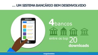 … UM SISTEMABANCÁRIO BEMDESENVOLVIDO
4bancos
entre os top
20
downloads
 