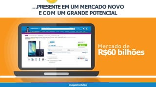 …PRESENTEEM UM MERCADO NOVO
E COM UM GRANDE POTENCIAL
Mercado de
R$60 bilhões
 