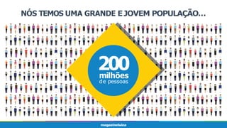 NÓS TEMOS UMA GRANDE EJOVEM POPULAÇÃO…
milhões
de pessoas
200
 