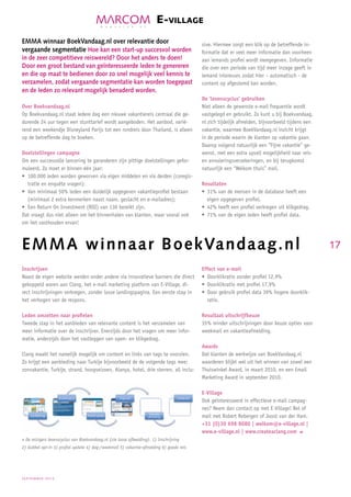 E-villagE
EMMA winnaar BoekVandaag.nl over relevantie door                                          sive. Hiermee zorgt een klik op de betreffende in-
vergaande segmentatie Hoe kan een start-up succesvol worden                               formatie dat er veel meer informatie dan voorheen
in de zeer competitieve reiswereld? Door het anders te doen!                              aan iemands profiel wordt meegegeven. Informatie
Door een groot bestand van geïnteresseerde leden te genereren                             die over een periode van tijd meer inzage geeft in
en die op maat te bedienen door zo snel mogelijk veel kennis te                           iemand interesses zodat hier – automatisch - de
verzamelen, zodat vergaande segmentatie kan worden toegepast                              content op afgestemd kan worden.
en de leden zo relevant mogelijk benaderd worden.
                                                                                          De ‘levenscyclus’ gebruiken
Over Boekvandaag.nl                                                                       Niet alleen de gewenste e-mail frequentie wordt
Op Boekvandaag.nl staat iedere dag een nieuwe vakantiereis centraal die ge-               vastgelegd en gebruikt. Zo kunt u bij Boekvandaag.
durende 24 uur tegen een stunttarief wordt aangeboden. Het aanbod, varië-                 nl zich tijdelijk afmelden, bijvoorbeeld tijdens een
rend een weekendje Disneyland Parijs tot een rondreis door Thailand, is alleen            vakantie, waarmee BoekVandaag.nl inzicht krijgt
op de betreffende dag te boeken.                                                          in de periode waarin de klanten op vakantie gaan.
                                                                                          Daarop volgend natuurlijk een “Fijne vakantie” ge-
Doelstellingen campagne                                                                   wenst, met een extra upsell mogelijkheid naar reis-
Om een succesvolle lancering te garanderen zijn pittige doelstellingen gefor-             en annuleringsverzekeringen, en bij terugkomst
muleerd. Zo moet er binnen één jaar:                                                      natuurlijk een “Welkom thuis” mail.
• 100.000 leden worden geworven via eigen middelen en via derden (coregis-
  tratie en enquête vragen);                                                              Resultaten
• Van minimaal 50% leden een duidelijk opgegeven vakantieprofiel bestaan                  • 31% van de mensen in de database heeft een
  (minimaal 2 extra kenmerken naast naam, geslacht en e-mailadres);                         eigen opgegeven profiel.
• Een Return On Investment (ROI) van 130 bereikt zijn.                                    • 42% heeft een profiel verkregen uit klikgedrag.
Dat vraagt dus niet alleen om het binnenhalen van klanten, maar vooral ook                • 71% van de eigen leden heeft profiel data.
om het vasthouden ervan!



EMMA winnaar BoekVandaag.nl                                                                                                                      17

Inschrijven                                                                               Effect van e-mail
Naast de eigen website werden onder andere via innovatieve banners die direct             • Doorklikratio zonder profiel 12,9%
gekoppeld waren aan Clang, het e-mail marketing platform van E-Village, di-               • Doorklikratio met profiel 17,9%
rect inschrijvingen verkregen, zonder losse landingspagina. Een eerste stap in            • Door gebruik profiel data 39% hogere doorklik-
het verhogen van de respons.                                                                ratio.

Leden omzetten naar profielen                                                             Resultaat uitschrijfkeuze
Tweede stap in het aanbieden van relevante content is het verzamelen van                  35% minder uitschrijvingen door keuze opties voor
meer informatie over de inschrijver. Enerzijds door het vragen om meer infor-             weekmail en vakantieafmelding.
matie, anderzijds door het vastleggen van open- en klikgedrag.
                                                                                          Awards
Clang maakt het namelijk mogelijk om content en links van tags te voorzien.               Dat klanten de werkwijze van BoekVandaag.nl
Zo krijgt een aanbieding naar Turkije bijvoorbeeld de de volgende tags mee:               waarderen blijkt wel uit het winnen van zowel een
zonvakantie, Turkije, strand, hoogseizoen, Alanya, hotel, drie sterren, all inclu-        Thuiswinkel Award, in maart 2010, en een Email
                                                                                          Marketing Award in september 2010.

                                                                                          E-Village
                                                                                          Ook geïnteresseerd in effectieve e-mail campag-
                                                                                          nes? Neem dan contact op met E-Village! Bel of
                                                                                          mail met Robert Rebergen of Joost van der Ham.
                                                                                          +31 (0)30 698 8080 | welkom@e-village.nl |
                                                                                          www.e-village.nl | www.createaclang.com
 De reizigers levenscyclus van Boekvandaag.nl {zie losse afbeelding}. 1) Inschrijving
2) dubbel opt-in 3) profiel update 4) dag-/weekmail 5) vakantie-afmelding 6) goede reis




september2010
 