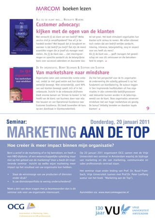 boekenlezen

                                  A Ls   jij de kLAnt wAs …   n icoLette w uring
                                  Customer advocacy:
                                  kijken met de ogen van de klanten
                                  Wat verwacht jij als klant van een bedrijf? Welke      tel tot groei. Het boek stimuleert organisaties hun
                                  service vind je vanzelfsprekend? Hoe wil je be-        klanten echt serieus te nemen. We willen allemaal
                                  handeld worden? Wat bepaalt dat je terugkomt en        toch voelen dat een bedrijf eerlijke aandacht,
                                  wanneer is dat bedrijf jou kwijt? Dat zijn de meest    inleving, interesse, belangstelling, zorg en respect
                                  essentiële vragen die je jezelf als manager moet       voor ons heeft als mens?
                                  stellen. Als jij de klant was ... ziet inlevingsver-   Als jij de klant was ... geeft managers het gereed-
                                  mogen en oprechte aandacht als de belangrijkste        schap om voor dit vertrouwen en die betrokken-
                                  basis voor succesvol zakendoen en duurzame sleu-       heid te zorgen.

                                  d e 9+   orgAnisAtie.   B erry VeLdhoen  s tephAn      VAn   s Looten
                                  Van marketshare naar mindshare
                                   Organisaties laten veel commerciële ruimte onbe-      Zie hier het perspectief voor de 9+ organisatie:
                                   nut, omdat ze niet goed weten wat hun klanten         de onderneming die volledig gebouwd is op het
                                   werkelijk beweegt. Niet verwonderlijk, want 90%       fundament van klantbeleving. De auteurs leggen
                                   van wat klanten beweegt speelt zich af in het         in tien inspirerende hoofdstukken uit hoe orga-
                                   onbewuste. Inzicht in de onbewuste drijfveren         nisaties in alle commerciële bedrijfsprocessen
                                   biedt enorme kansen om ‘binnen te komen’ in het       veel relevanter kunnen worden in de belevings-
                                   hoofd van de klant: van business doen naar rela-      wereld van de klant. Deze organisaties verwerven
                                   ties bouwen en van Operational Excellence naar        mindshare met een hoger marketshare als gevolg.
                                   Customer Excellence. Dit biedt bovendien dé kans      De bonus? Volledig tevreden en daardoor loyale
 21322_kaa_bachelor.pdf   1   31-08-10  14:20
                                   op een doorbraak in klanttevredenheid.                klanten!                                               9


Seminar:                                                                                  Donderdag, 20 januari 2011

MARKETING AAN DE TOP
Hoe creëer ik meer impact binnen mijn organisatie?
Bent u actief in de marketing of er bij betrokken, en heeft u                  Op 20 januari 2011 organiseert OCG samen met de Vrije
een HBO-diploma of een wetenschappelijke opleiding maar                        Universiteit een seminar in Amsterdam waarbij de bijdrage
niet op het gebied van de marketing? Voor u biedt dit inspi-                   van marketing en die van marketing, communicatie en
rerende seminar inzicht op welke wijze marketing meer                          sales professionals centraal staan.
impact op het resultaat van uw organisatie kan hebben.
                                                                               Het seminar staat onder leiding van Prof. Dr. Ruud Fram-
•     Staat de winstmarge van uw producten of diensten                         bach, Vrije Universiteit (samen met Prof.Dr. Peter Leeflang
      onder druk?                                                              auteur van het boek “Marketing aan de Top”).
•     Is uw dienstenportfolio te weinig onderscheidend?

Moet u één van deze vragen met ja beantwoorden dan is dit
seminar ook voor uw organisatie interessant.                                   Aanmelden via: www.marcommagazine.nl
 