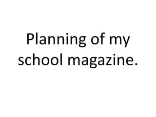 Planning of my school magazine. 