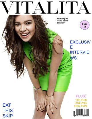 ONLY
£2
EAT
THIS
SKIP
PLUS:
TOP TIPS
FOR EVRY
SKIN TYPE
EXCLUSIV
E
INTERVIE
WS
Featuring the
iconic Hailee
Steinfeld
 