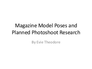 Magazine Model Poses and
Planned Photoshoot Research
By Evie Theodore
 