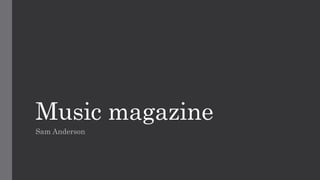 Music magazine
Sam Anderson
 