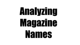 Analyzing
Magazine
Names
 