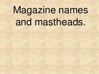 Magazine names
and mastheads.

 