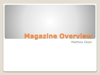 Magazine Overview 
Matthew Olsen 
 