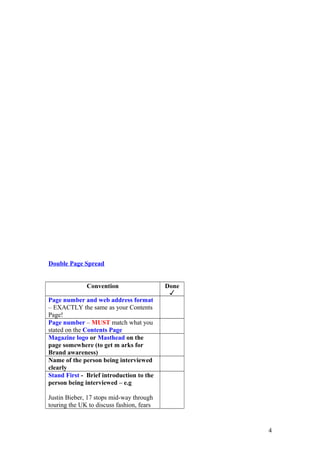 Double Page Spread
Convention Done
✓
Page number and web address format
– EXACTLY the same as your Contents
Page!
Page number – MUST match what you
stated on the Contents Page
Magazine logo or Masthead on the
page somewhere (to get m arks for
Brand awareness)
Name of the person being interviewed
clearly
Stand First - Brief introduction to the
person being interviewed – e.g
Justin Bieber, 17 stops mid-way through
touring the UK to discuss fashion, fears
4
 