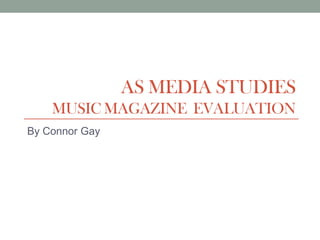 AS MEDIA STUDIES
    MUSIC MAGAZINE EVALUATION
By Connor Gay
 