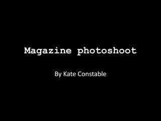 Magazine photoshoot
By Kate Constable

 