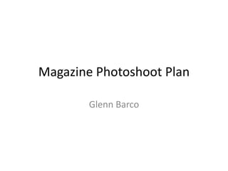 Magazine Photoshoot Plan
Glenn Barco
 
