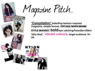 … ‘Compilation’ Indie/Pop fashion inspired magazine, simple format, vintage/monochrome style imagery, bold/eye catching/handwritten like text ,  vibrant colours, target audience 16-24.  