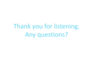 Thank you for listening.
   Any questions?
 