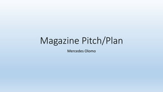 Magazine Pitch/Plan
Mercedes Olomo
 