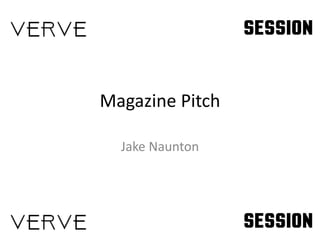 Magazine Pitch
Jake Naunton
 