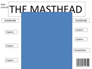 THE MASTHEAD 
Date 
Issue #1 
COVERLINE COVERLINE 
Caption 
Caption 
Caption 
Caption 
Caption 
Competition 
 