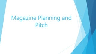 Magazine Planning and
Pitch
 