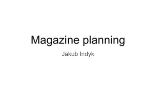 Magazine planning
Jakub Indyk
 