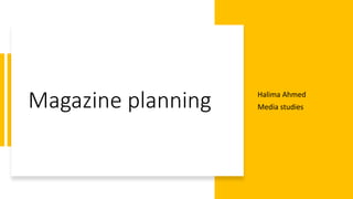 Magazine planning Halima Ahmed
Media studies
 