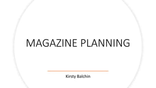 MAGAZINE PLANNING
Kirsty Balchin
 