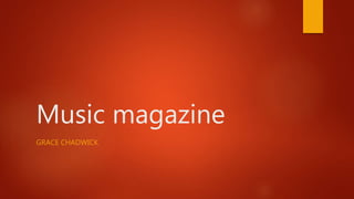Music magazine
GRACE CHADWICK
 