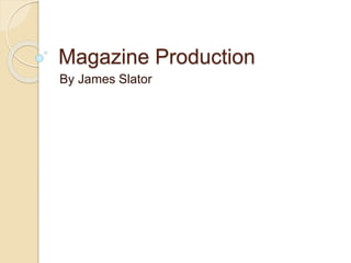 Magazine Production
By James Slator
 